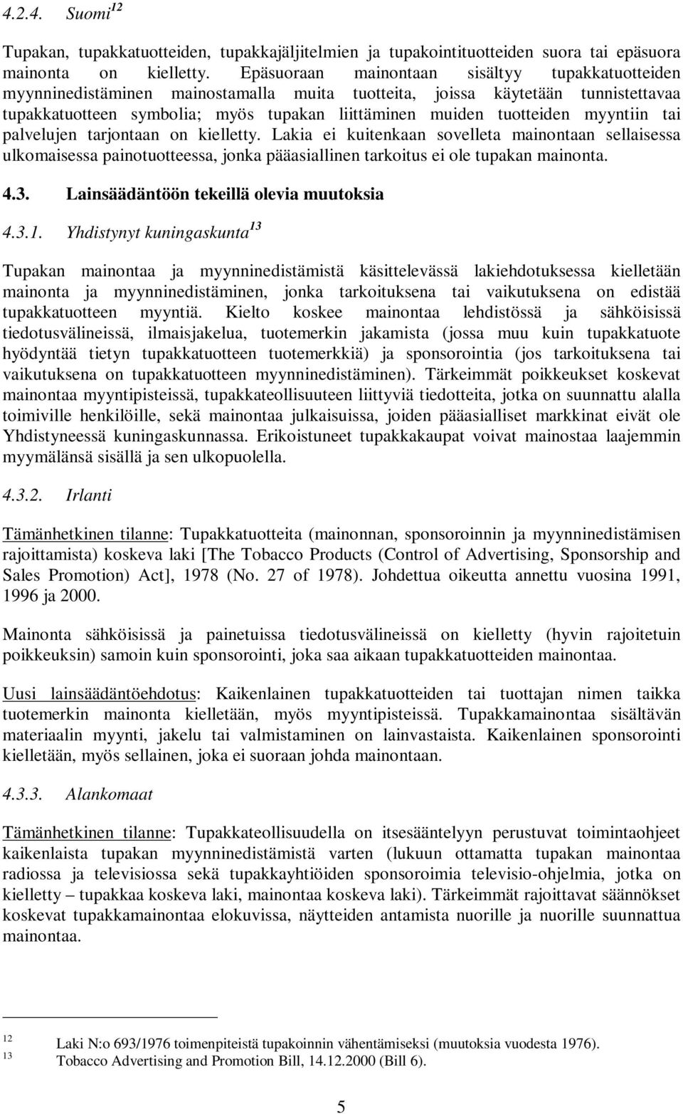 myyntiin tai palvelujen tarjontaan on kielletty. Lakia ei kuitenkaan sovelleta mainontaan sellaisessa ulkomaisessa painotuotteessa, jonka pääasiallinen tarkoitus ei ole tupakan mainonta. 4.3.