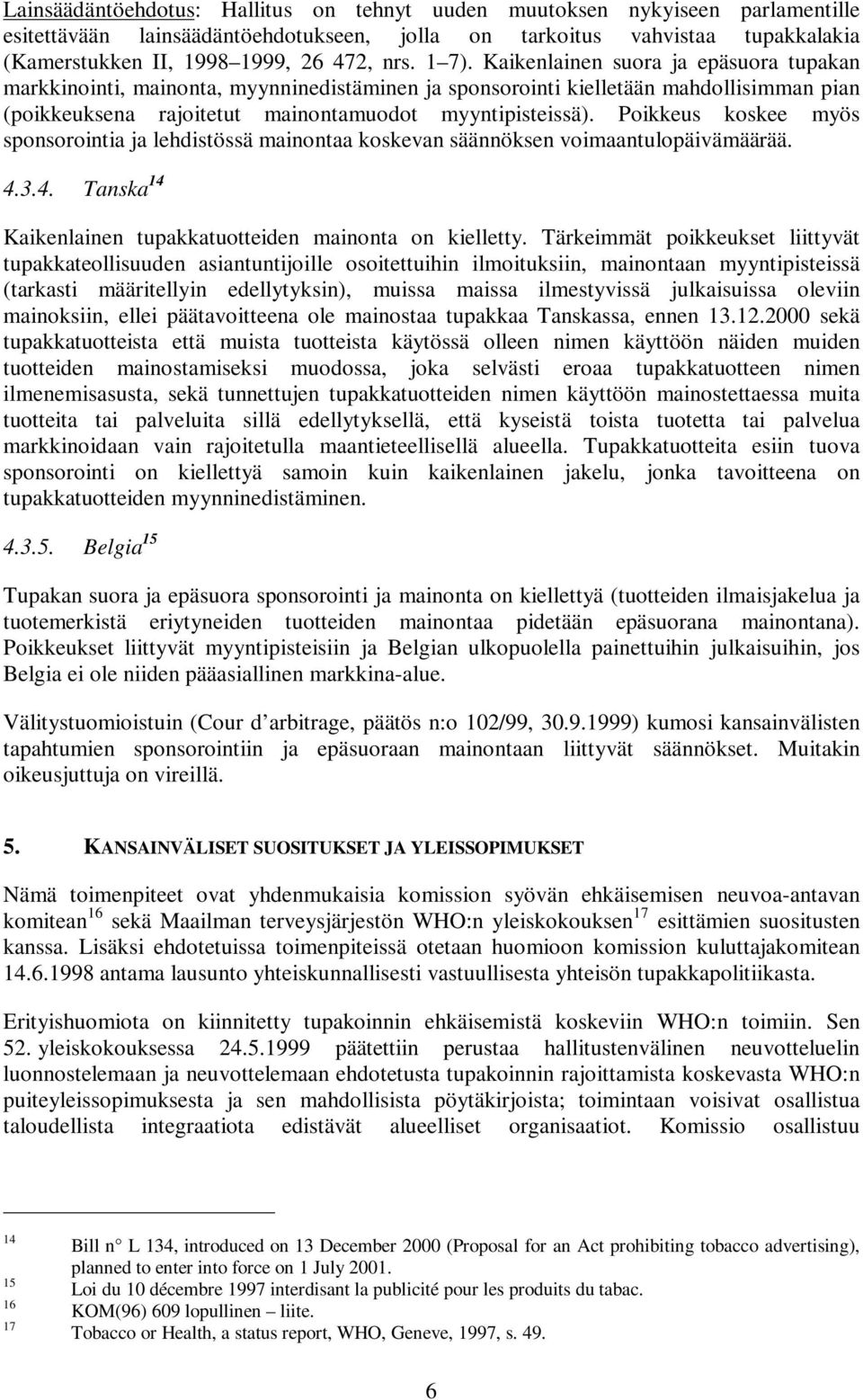 Poikkeus koskee myös sponsorointia ja lehdistössä mainontaa koskevan säännöksen voimaantulopäivämäärää. 4.3.4. Tanska 14 Kaikenlainen tupakkatuotteiden mainonta on kielletty.