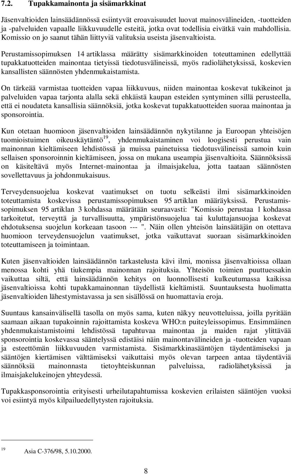 Perustamissopimuksen 14 artiklassa määrätty sisämarkkinoiden toteuttaminen edellyttää tupakkatuotteiden mainontaa tietyissä tiedotusvälineissä, myös radiolähetyksissä, koskevien kansallisten