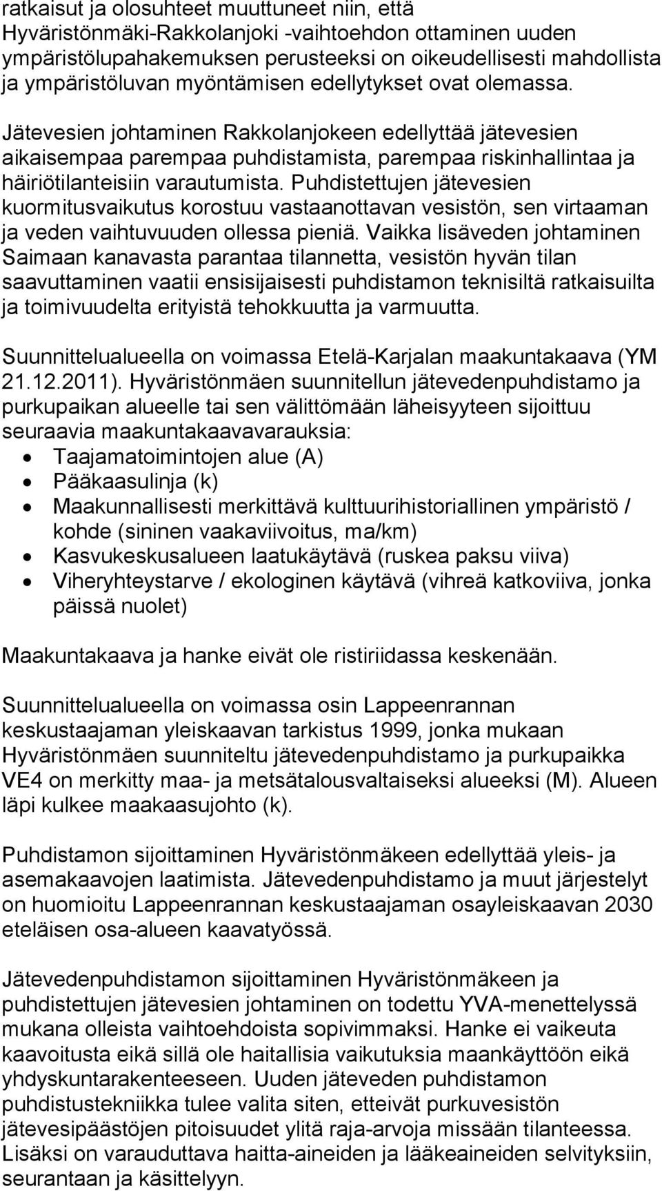 Puhdistettujen jätevesien kuormitusvaikutus korostuu vastaanottavan vesistön, sen virtaaman ja veden vaihtuvuuden ollessa pieniä.