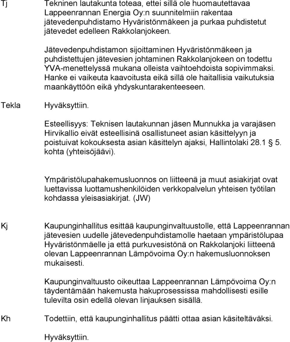 Hanke ei vaikeuta kaavoitusta eikä sillä ole haitallisia vaikutuksia maankäyttöön eikä yhdyskuntarakenteeseen. Tekla Hyväksyttiin.