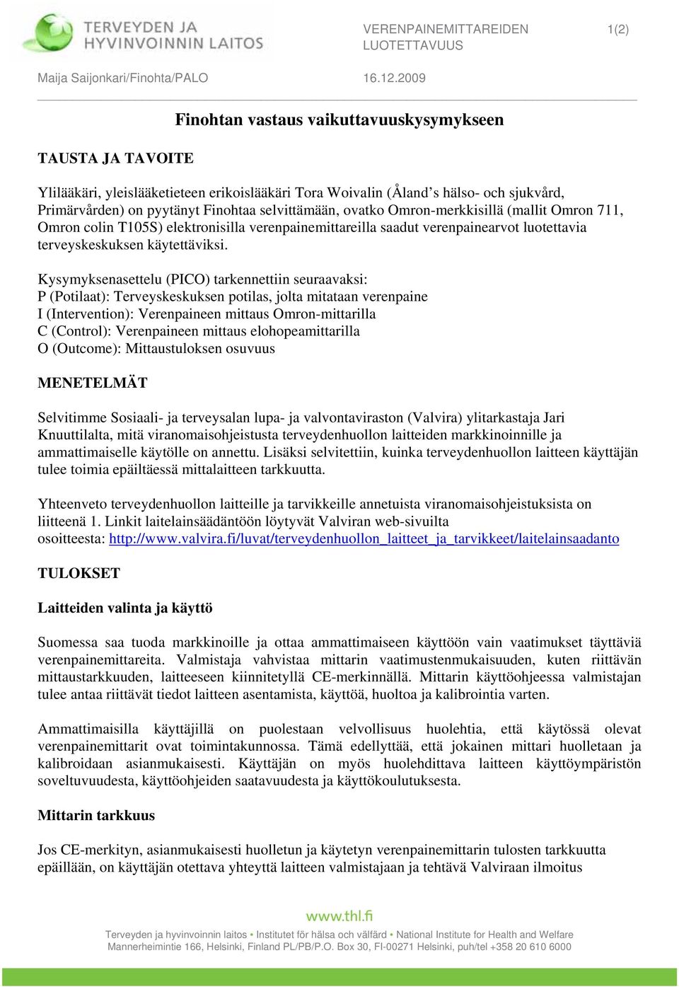 Kysymyksenasettelu (PICO) tarkennettiin seuraavaksi: P (Potilaat): Terveyskeskuksen potilas, jolta mitataan verenpaine I (Intervention): Verenpaineen mittaus Omron-mittarilla C (Control):