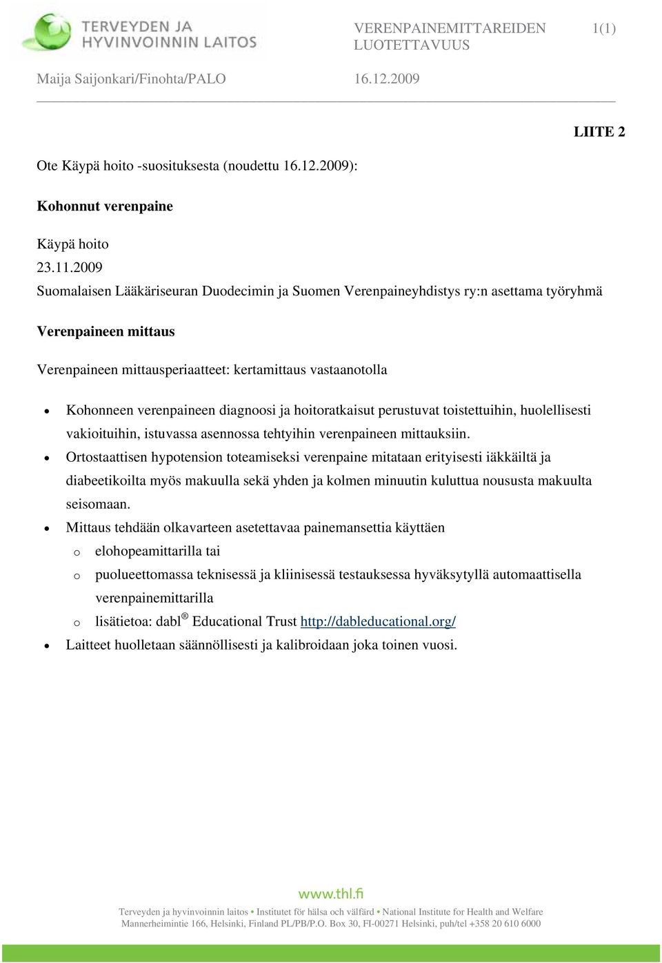 diagnoosi ja hoitoratkaisut perustuvat toistettuihin, huolellisesti vakioituihin, istuvassa asennossa tehtyihin verenpaineen mittauksiin.