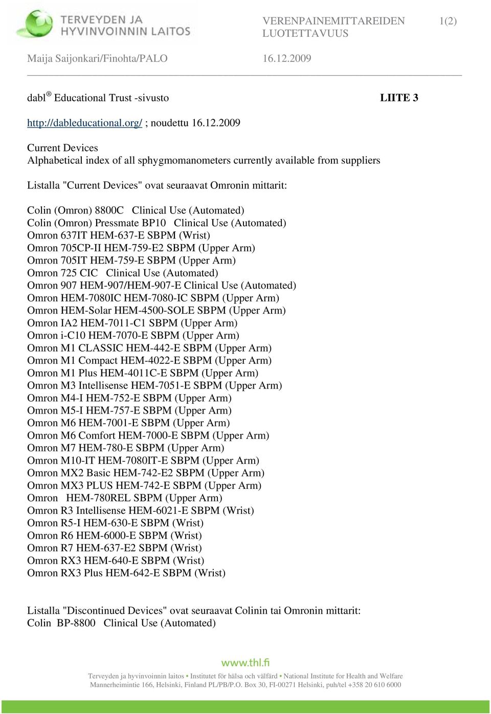 (Automated) Colin (Omron) Pressmate BP10 Clinical Use (Automated) Omron 637IT HEM-637-E SBPM (Wrist) Omron 705CP-II HEM-759-E2 SBPM (Upper Arm) Omron 705IT HEM-759-E SBPM (Upper Arm) Omron 725 CIC