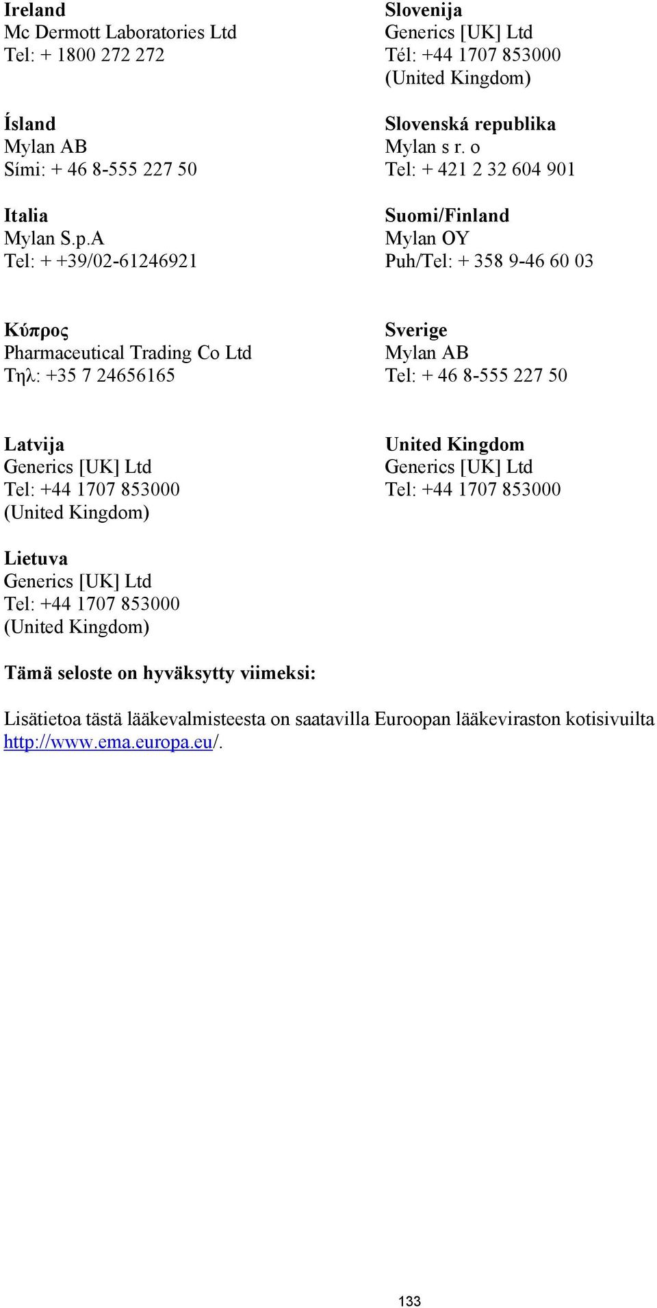 o Tel: + 421 2 32 604 901 Suomi/Finland Mylan OY Puh/Tel: + 358 9-46 60 03 Κύπρος Pharmaceutical Trading Co Ltd Τηλ: +35 7 24656165