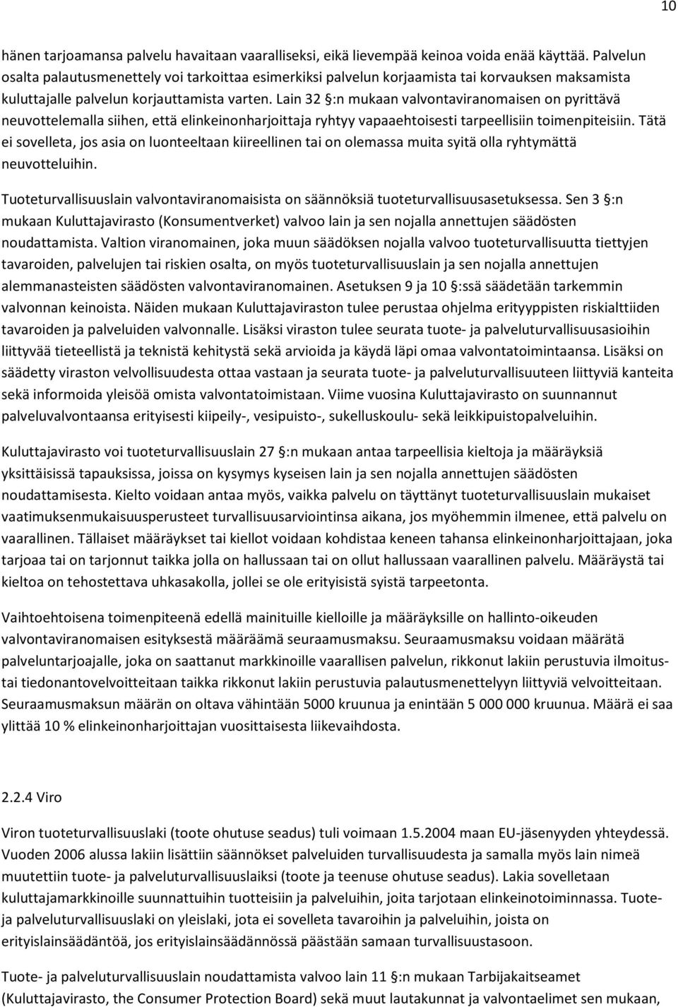 Lain 32 :n mukaan valvontaviranomaisen on pyrittävä neuvottelemalla siihen, että elinkeinonharjoittaja ryhtyy vapaaehtoisesti tarpeellisiin toimenpiteisiin.