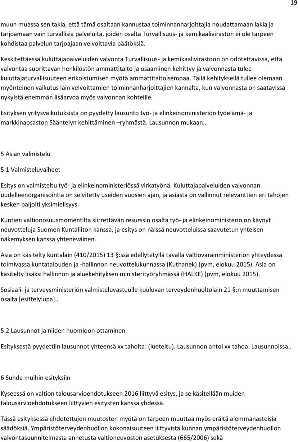 Keskitettäessä kuluttajapalveluiden valvonta Turvallisuus- ja kemikaalivirastoon on odotettavissa, että valvontaa suorittavan henkilöstön ammattitaito ja osaaminen kehittyy ja valvonnasta tulee