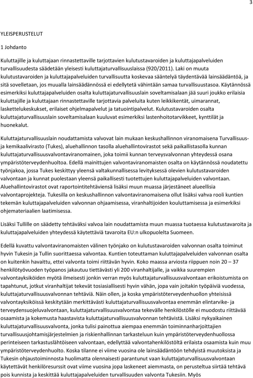 Laki on muuta kulutustavaroiden ja kuluttajapalveluiden turvallisuutta koskevaa sääntelyä täydentävää lainsäädäntöä, ja sitä sovelletaan, jos muualla lainsäädännössä ei edellytetä vähintään samaa