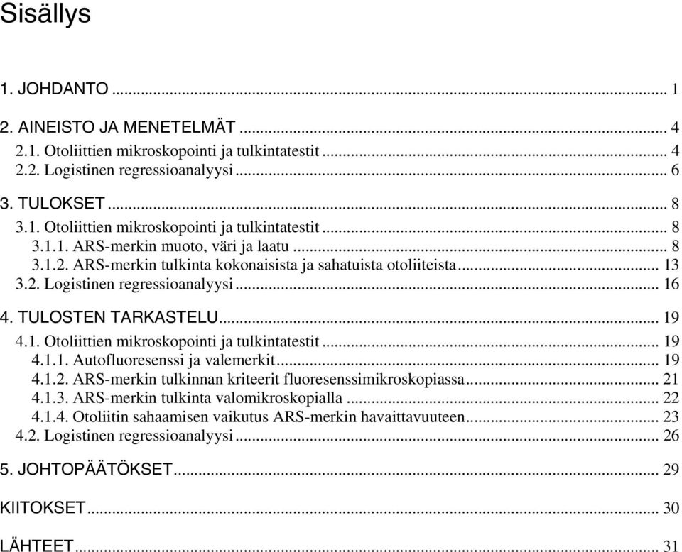 .. 19 4.1.1. Autofluoresenssi ja valemerkit... 19 4.1.2. ARS-merkin tulkinnan kriteerit fluoresenssimikroskopiassa... 21 4.1.3. ARS-merkin tulkinta valomikroskopialla... 22 4.1.4. Otoliitin sahaamisen vaikutus ARS-merkin havaittavuuteen.