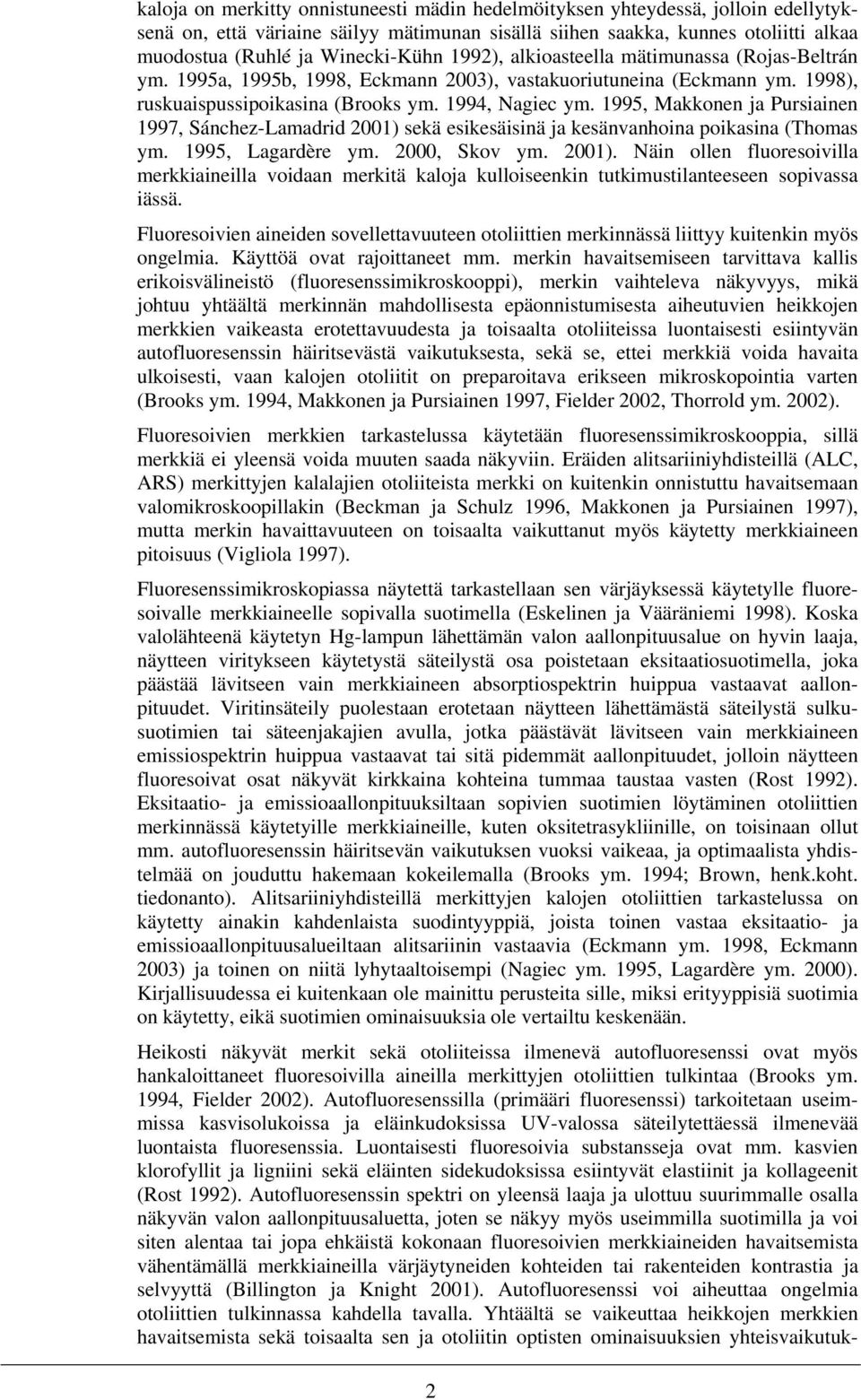 1995, Makkonen ja Pursiainen 1997, Sánchez-Lamadrid 2001) sekä esikesäisinä ja kesänvanhoina poikasina (Thomas ym. 1995, Lagardère ym. 2000, Skov ym. 2001). Näin ollen fluoresoivilla merkkiaineilla voidaan merkitä kaloja kulloiseenkin tutkimustilanteeseen sopivassa iässä.