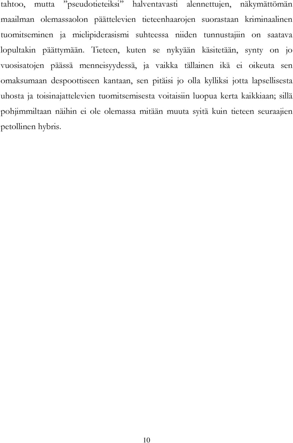 Tieteen, kuten se nykyään käsitetään, synty on jo vuosisatojen päässä menneisyydessä, ja vaikka tällainen ikä ei oikeuta sen omaksumaan despoottiseen kantaan,