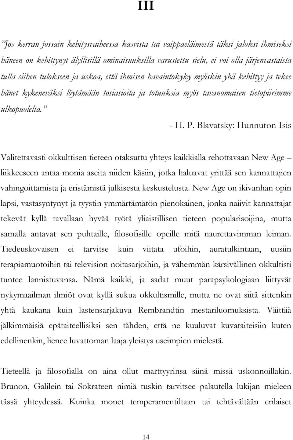 Blavatsky: Hunnuton Isis Valitettavasti okkulttisen tieteen otaksuttu yhteys kaikkialla rehottavaan New Age liikkeeseen antaa monia aseita niiden käsiin, jotka haluavat yrittää sen kannattajien