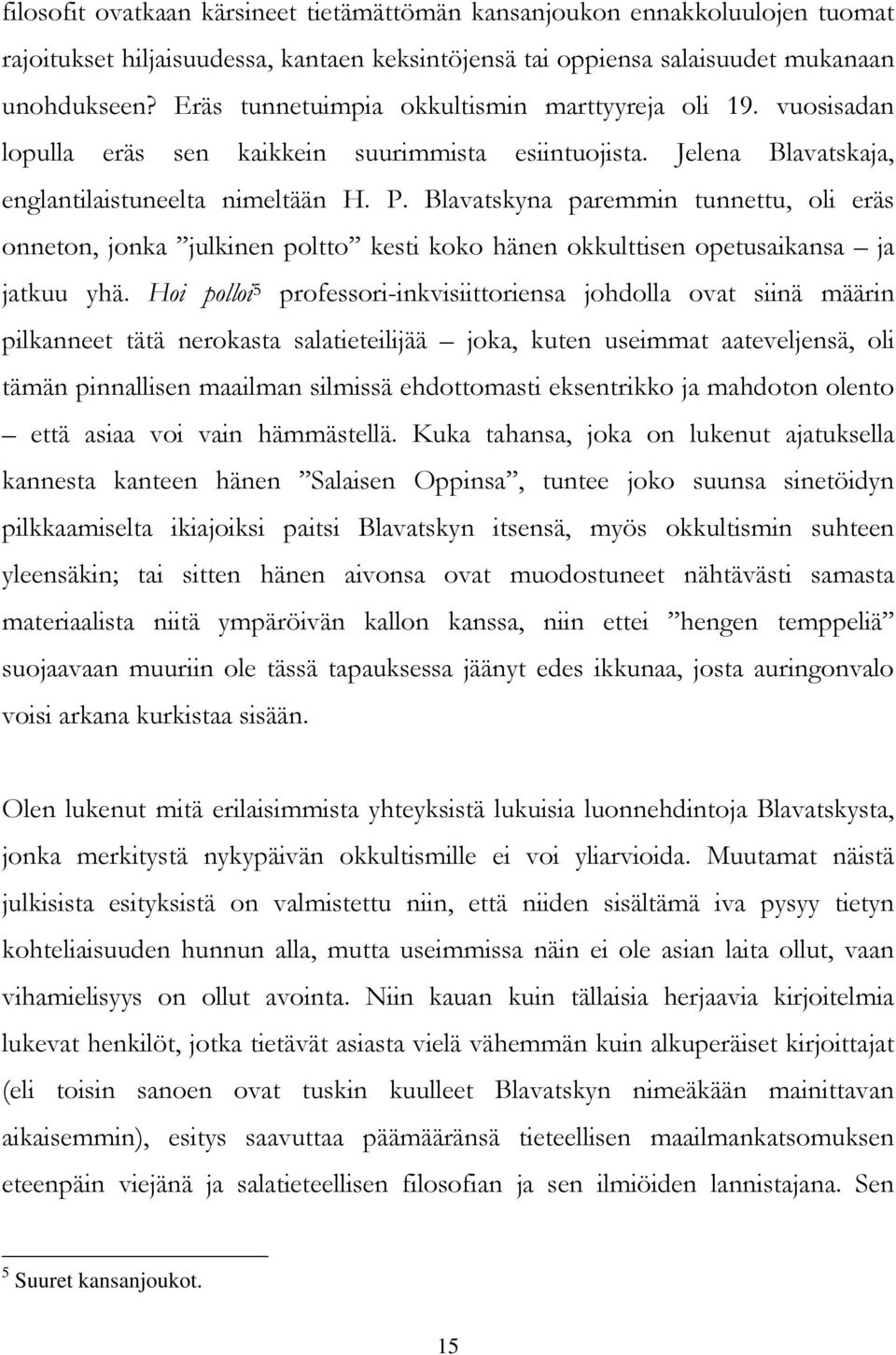 Blavatskyna paremmin tunnettu, oli eräs onneton, jonka julkinen poltto kesti koko hänen okkulttisen opetusaikansa ja jatkuu yhä.