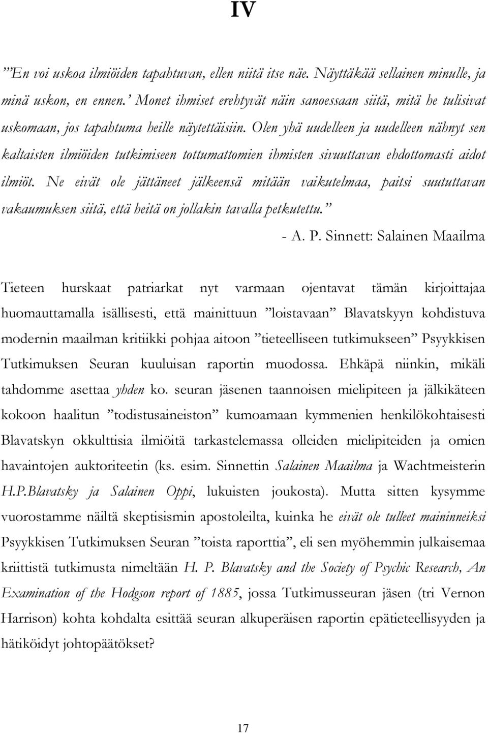 Olen yhä uudelleen ja uudelleen nähnyt sen kaltaisten ilmiöiden tutkimiseen tottumattomien ihmisten sivuuttavan ehdottomasti aidot ilmiöt.