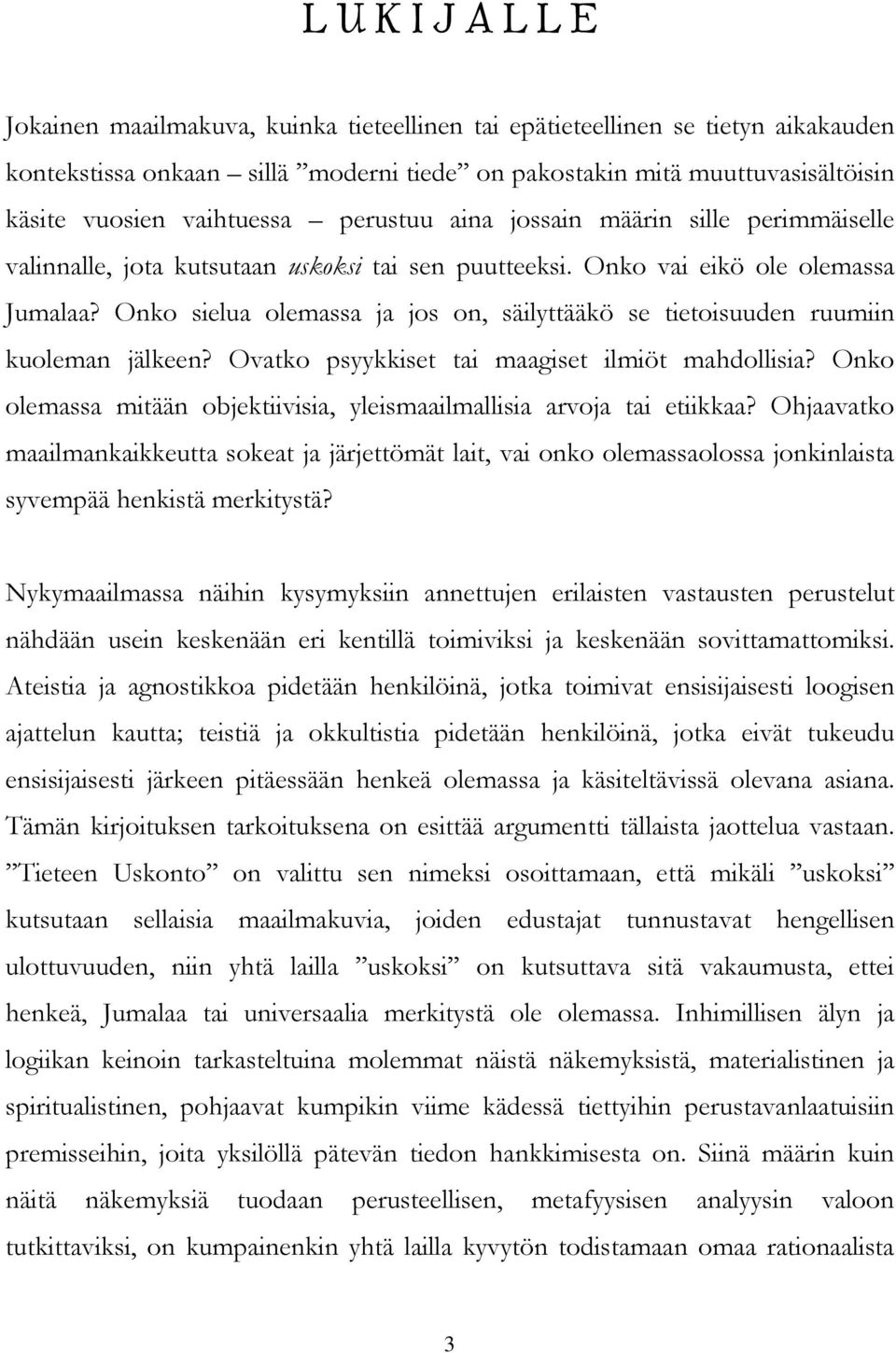 Onko sielua olemassa ja jos on, säilyttääkö se tietoisuuden ruumiin kuoleman jälkeen? Ovatko psyykkiset tai maagiset ilmiöt mahdollisia?