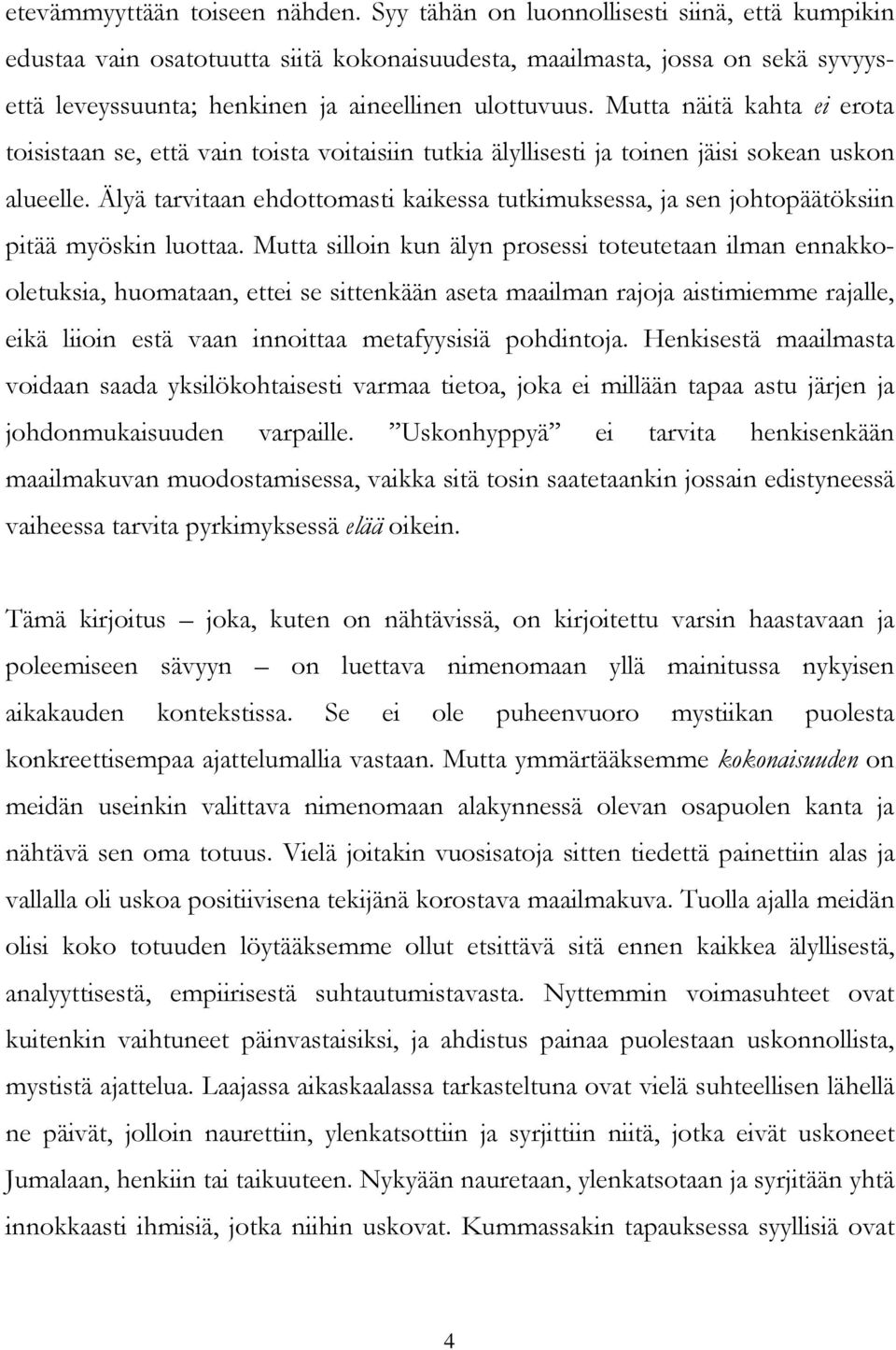 Mutta näitä kahta ei erota toisistaan se, että vain toista voitaisiin tutkia älyllisesti ja toinen jäisi sokean uskon alueelle.