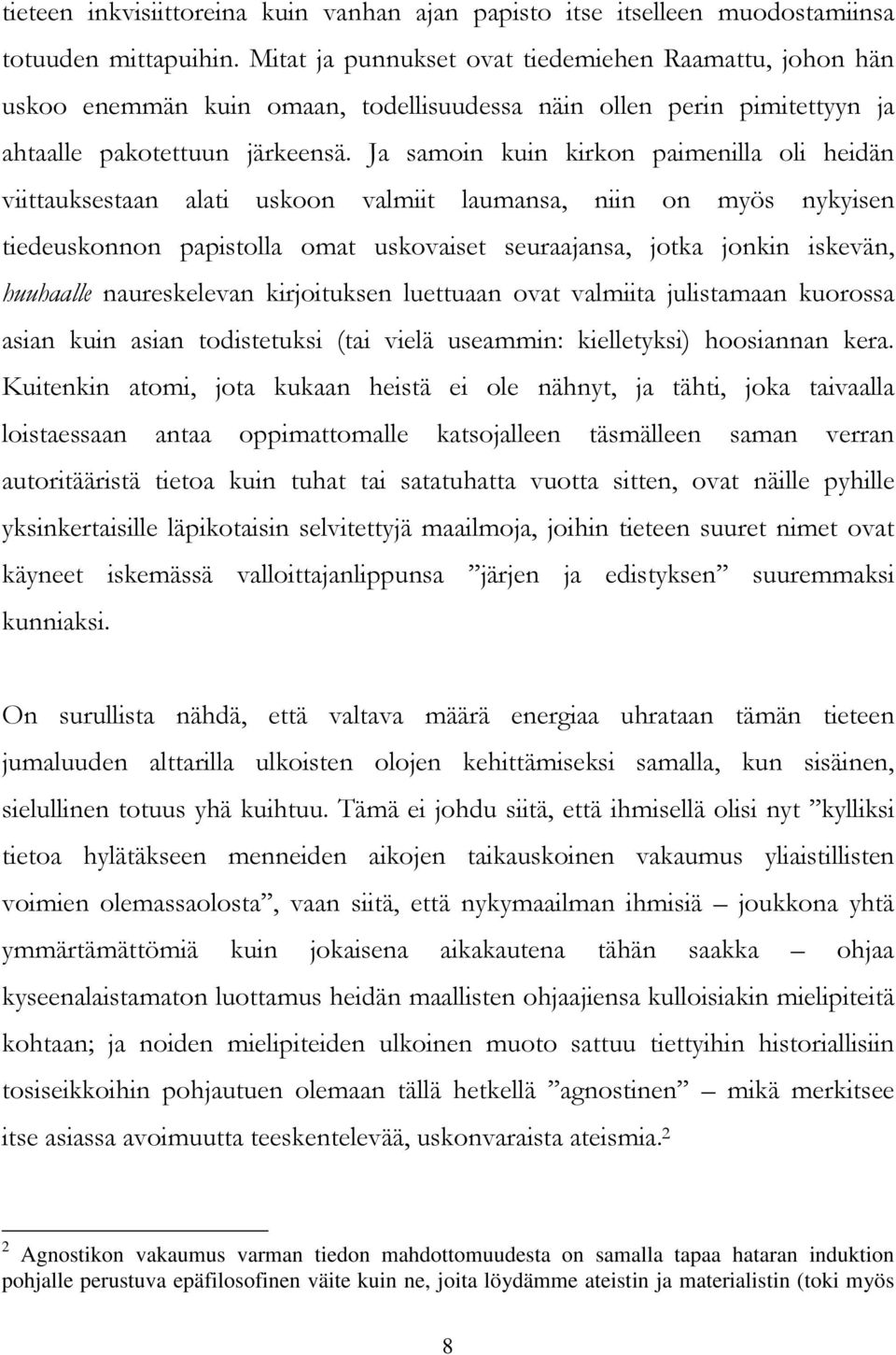 Ja samoin kuin kirkon paimenilla oli heidän viittauksestaan alati uskoon valmiit laumansa, niin on myös nykyisen tiedeuskonnon papistolla omat uskovaiset seuraajansa, jotka jonkin iskevän, huuhaalle