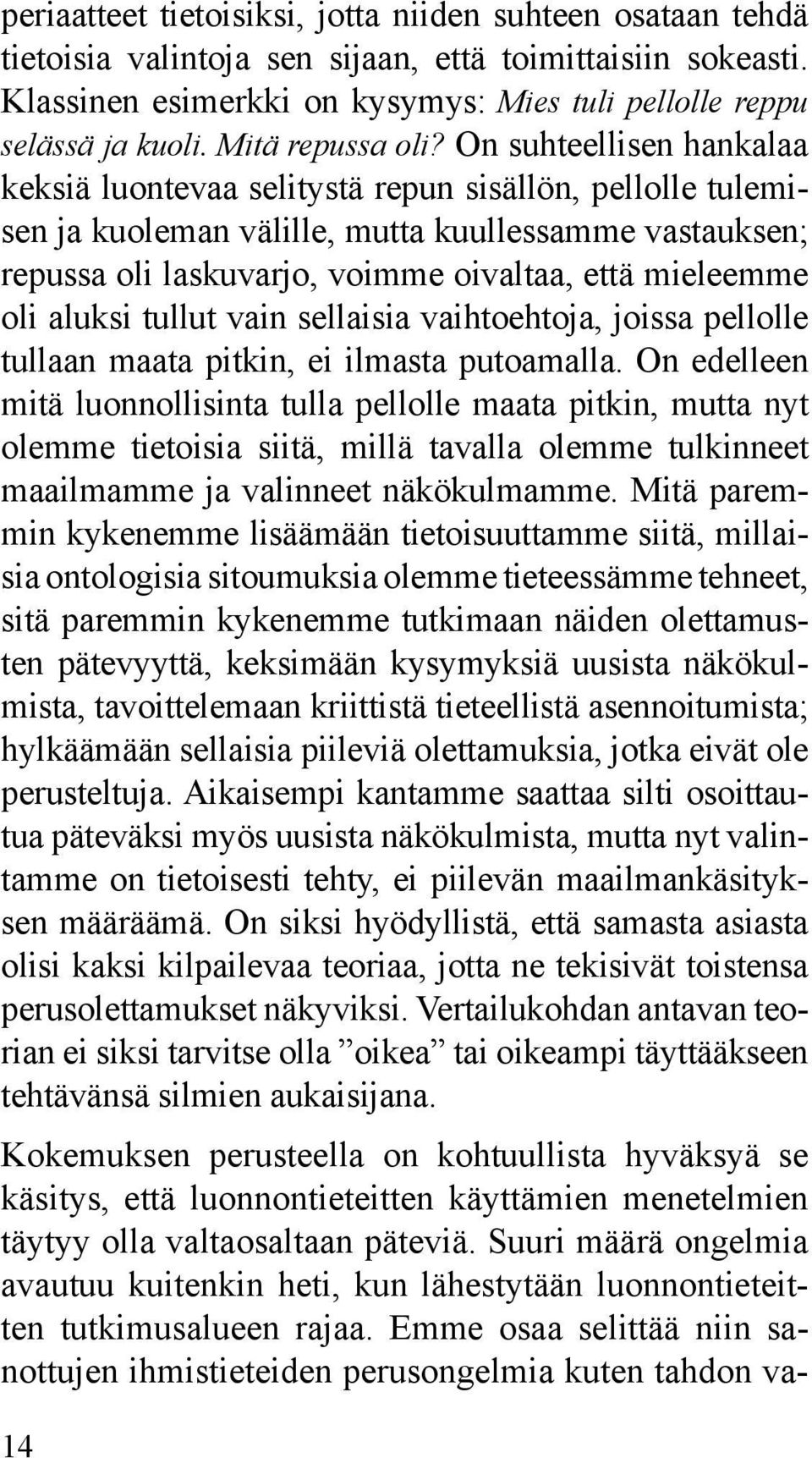 On suhteellisen hankalaa keksiä luontevaa selitystä repun sisällön, pellolle tulemisen ja kuoleman välille, mutta kuullessamme vastauksen; repussa oli laskuvarjo, voimme oivaltaa, että mieleemme oli