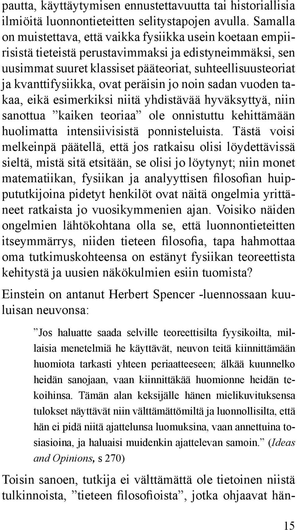 kvanttifysiikka, ovat peräisin jo noin sadan vuoden takaa, eikä esimerkiksi niitä yhdistävää hyväksyttyä, niin sanottua kaiken teoriaa ole onnistuttu kehittämään huolimatta intensiivisistä