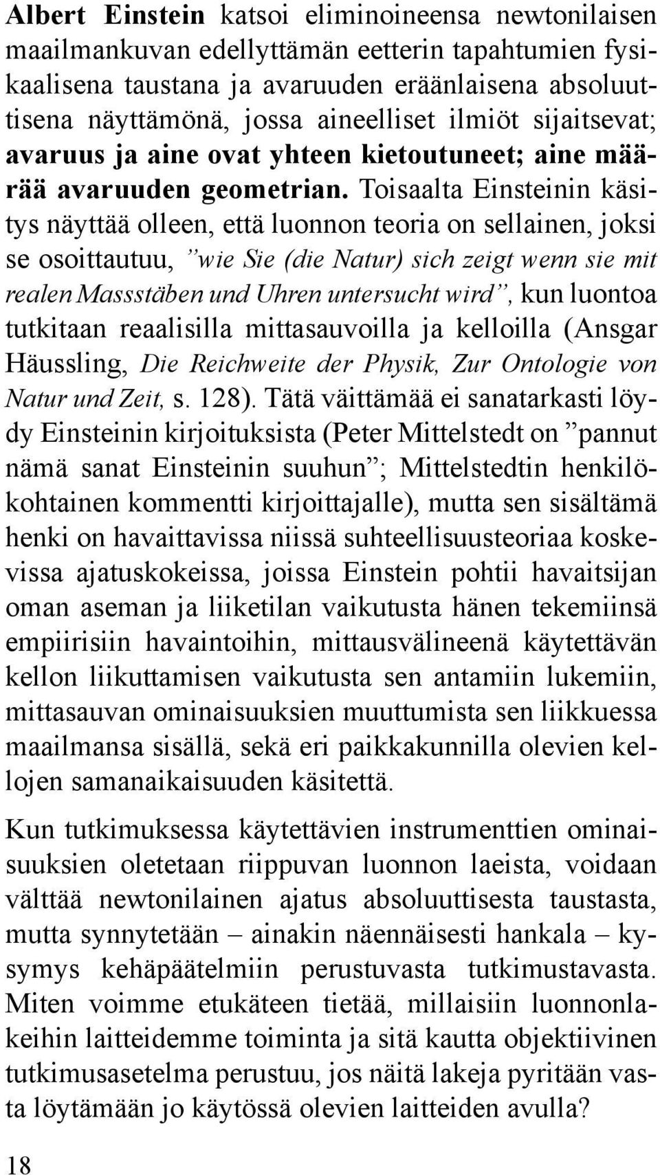 Toisaalta Einsteinin käsitys näyttää olleen, että luonnon teoria on sellainen, joksi se osoittautuu, wie Sie (die Natur) sich zeigt wenn sie mit realen Massstäben und Uhren untersucht wird, kun