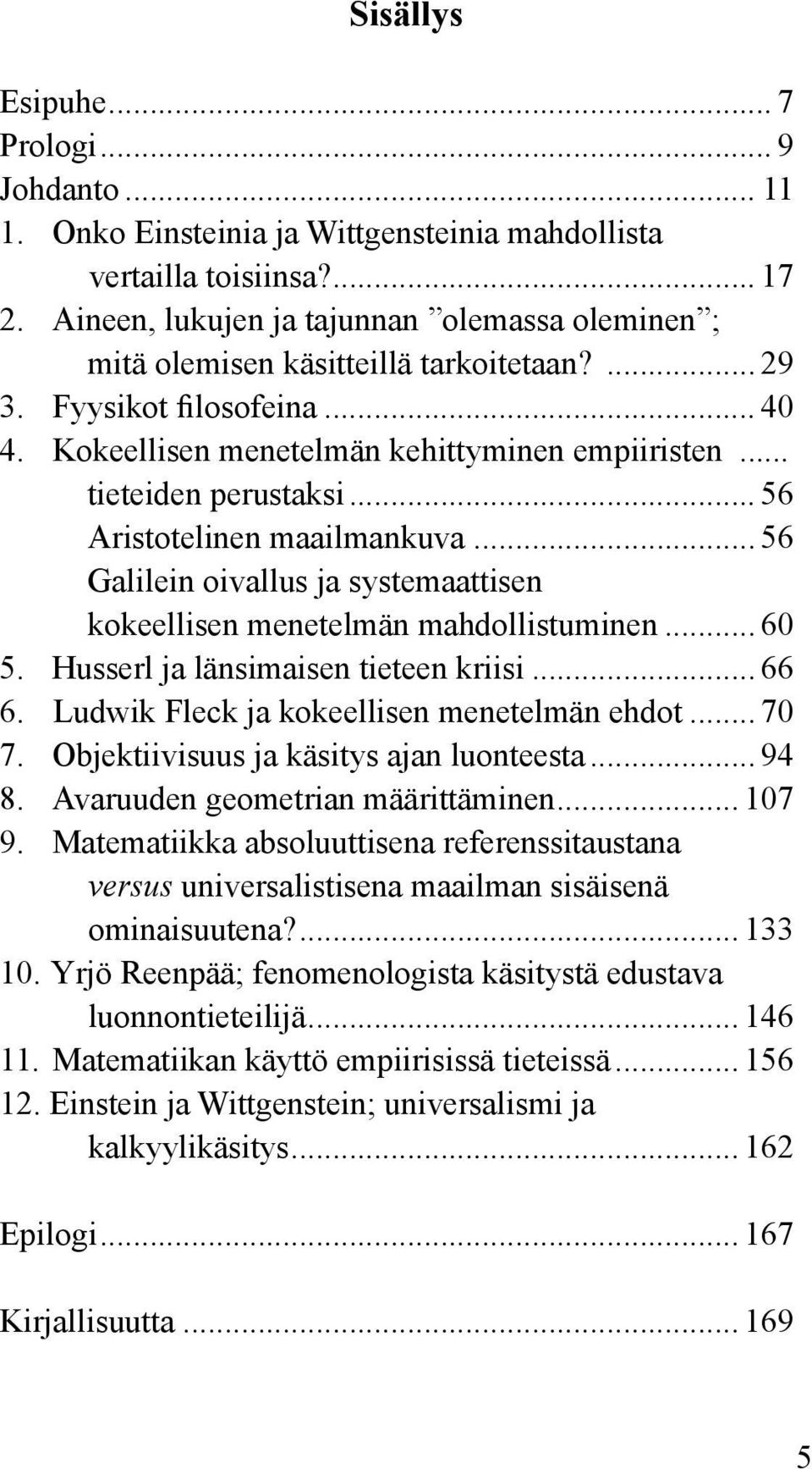 .. 56 Aristotelinen maailmankuva... 56 Galilein oivallus ja systemaattisen kokeellisen menetelmän mahdollistuminen... 60 5. Husserl ja länsimaisen tieteen kriisi... 66 6.