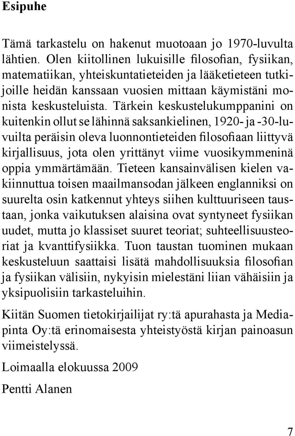 Tärkein keskustelukumppanini on kuitenkin ollut se lähinnä saksankielinen, 1920- ja -30-luvuilta peräisin oleva luonnontieteiden filosofiaan liittyvä kirjallisuus, jota olen yrittänyt viime