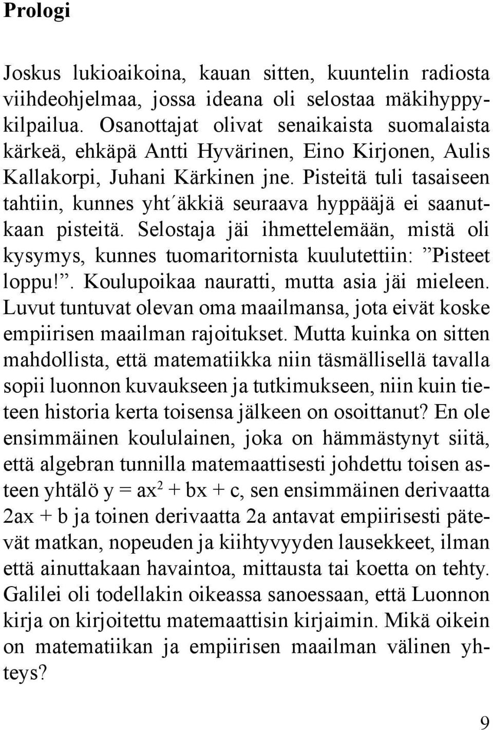 Pisteitä tuli tasaiseen tahtiin, kunnes yht äkkiä seuraava hyppääjä ei saanutkaan pisteitä. Selostaja jäi ihmettelemään, mistä oli kysymys, kunnes tuomaritornista kuulutettiin: Pisteet loppu!