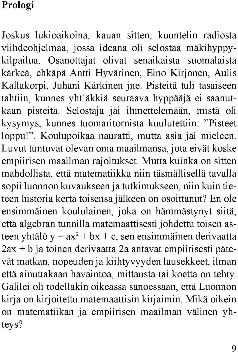 Pisteitä tuli tasaiseen tahtiin, kunnes yht äkkiä seuraava hyppääjä ei saanutkaan pisteitä. Selostaja jäi ihmettelemään, mistä oli kysymys, kunnes tuomaritornista kuulutettiin: Pisteet loppu!