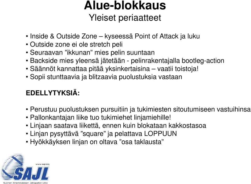 Sopii stunttaavia ja blitzaavia puolustuksia vastaan EDELLYTYKSIÄ: Perustuu puolustuksen pursuitiin ja tukimiesten sitoutumiseen vastuihinsa Pallonkantajan