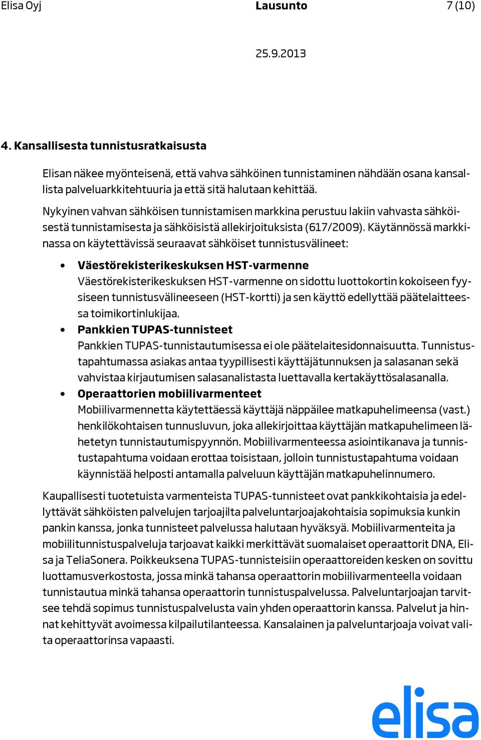 Nykyinen vahvan sähköisen tunnistamisen markkina perustuu lakiin vahvasta sähköisestä tunnistamisesta ja sähköisistä allekirjoituksista (617/2009).