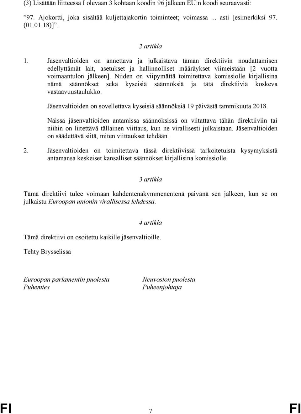 Niiden on viipymättä toimitettava komissiolle kirjallisina nämä säännökset sekä kyseisiä säännöksiä ja tätä direktiiviä koskeva vastaavuustaulukko.