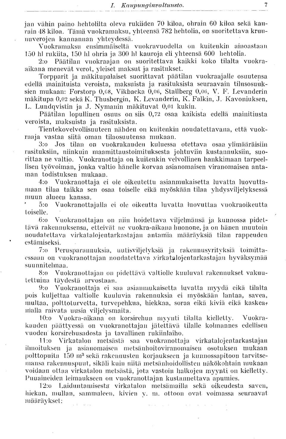 2:o Päätilan vuokraajan 011 suoritettava kaikki koko tilalta vuokraaikana menevät verot, yleiset maksut ja rasitukset.