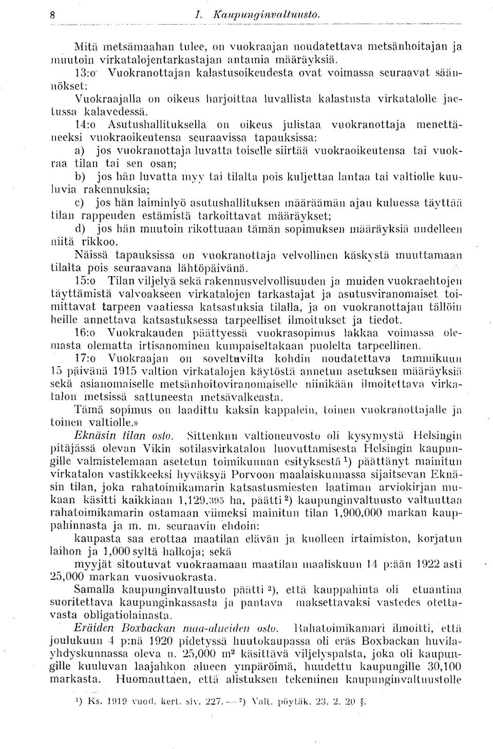 14:o Asutushallituksella 011 oikeus julistaa vuokranottaja menettäneeksi vuokraoikeutensa seuraavissa tapauksissa: a) jos vuokranottaja luvatta toiselle siirtää vuokraoikeutensa tai vuokraa tilan tai