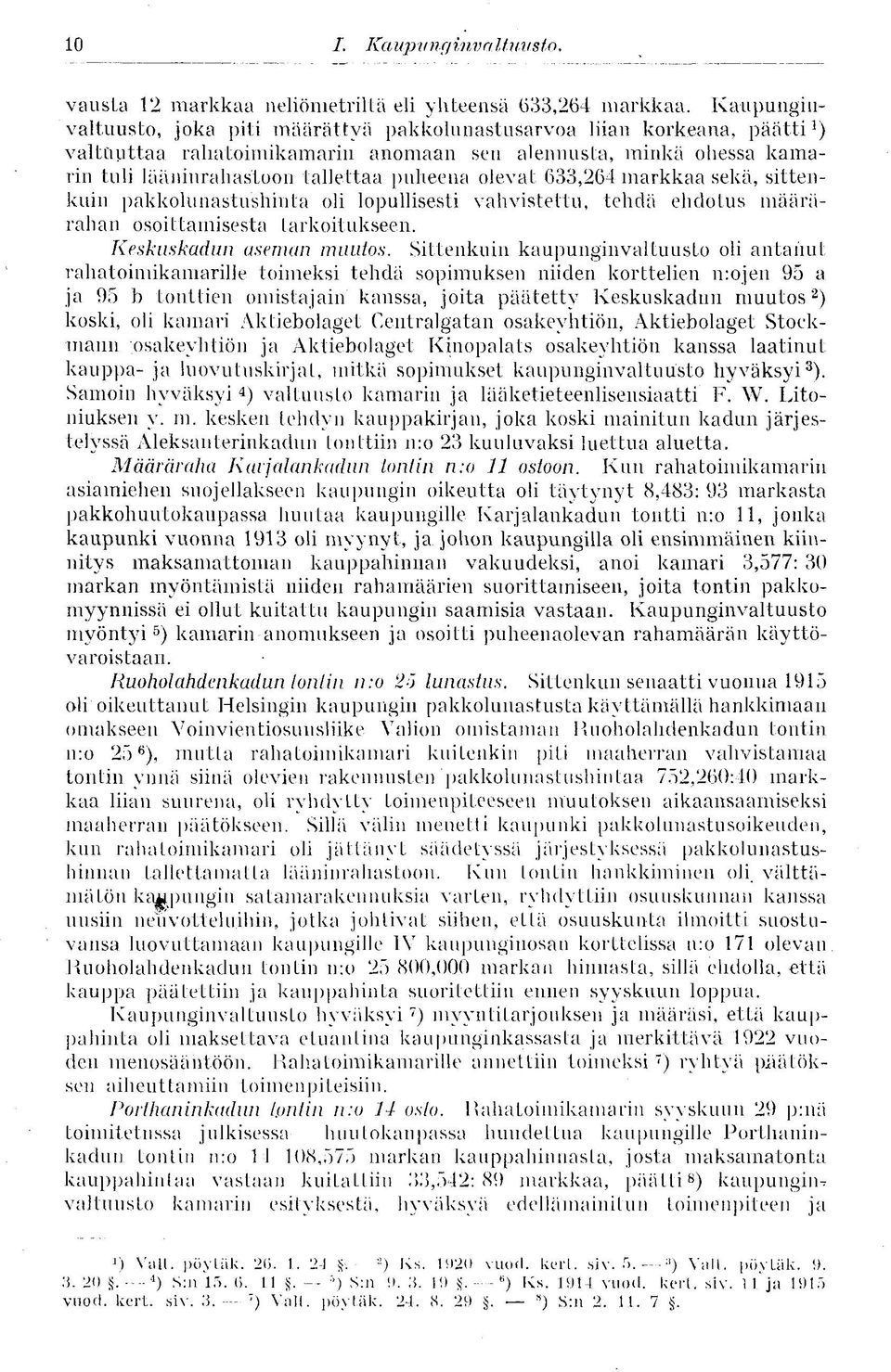 olevat 633,264 markkaa sekä, sittenkuin pakkoliinastushinta oli lopullisesti vahvistettu, tehdä ehdotus määrärahan osoittamisesta tarkoitukseen. Keskuskadun aseman muutos.