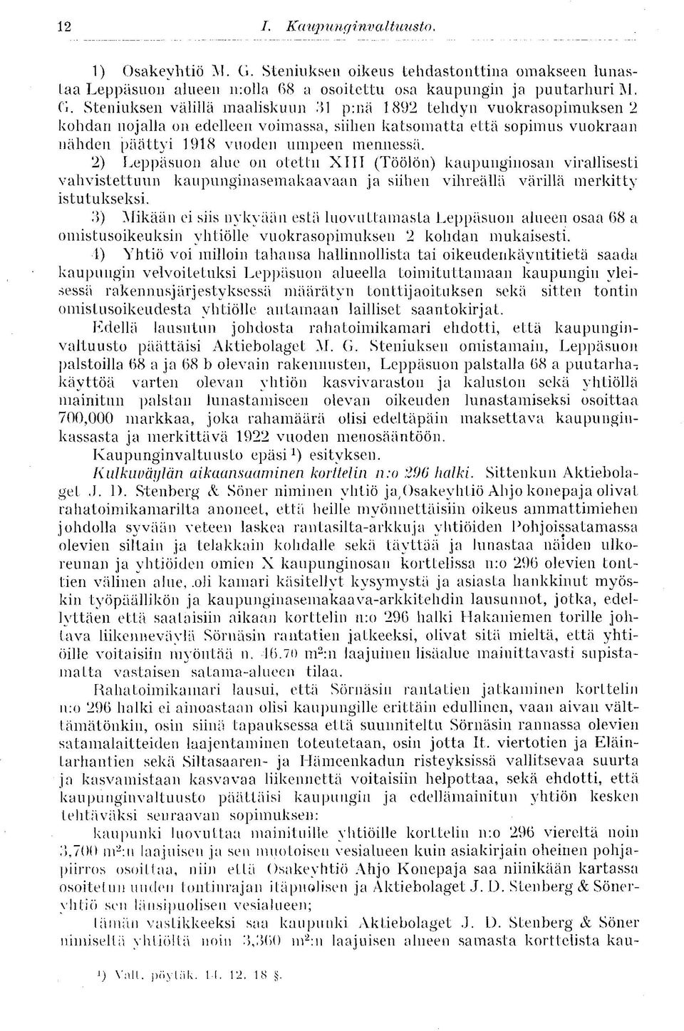 Steniuksen välillä maaliskuun 81 p:nä 1892 tehdyn vuokrasopimuksen 2 kohdan nojalla on edelleen voimassa, siihen katsomatta että sopimus vuokraan nähden päättyi 1918 vuoden umpeen mennessä.