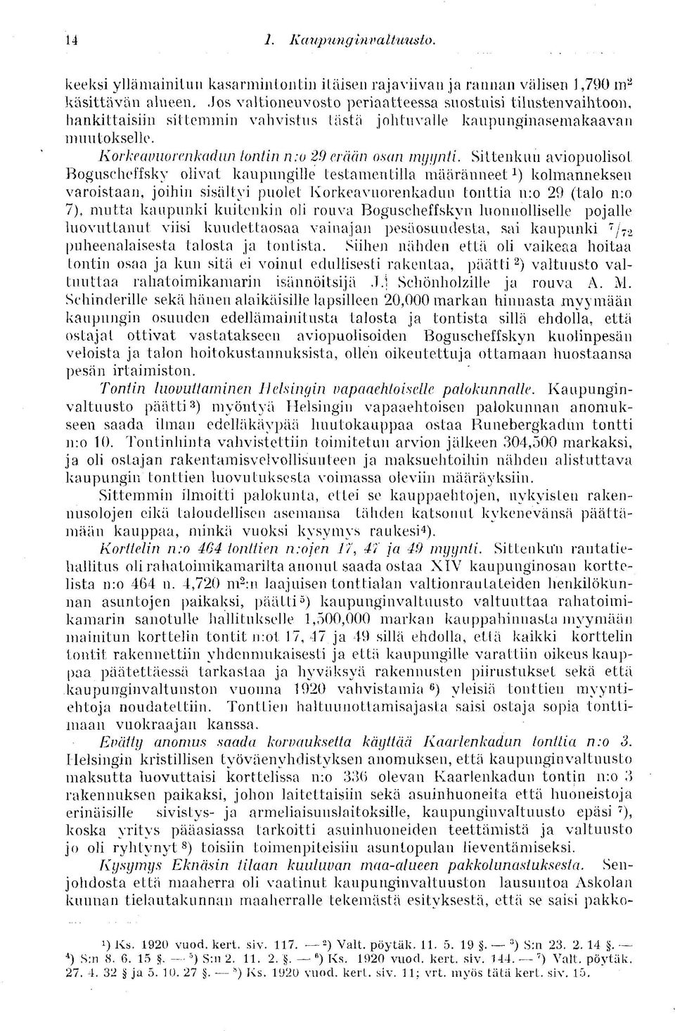 Sittenkun aviopuolisot Boguscheffsky olivat kaupungille testamentilla määränneet 1 ) kolmanneksen varoistaan, joihin sisältyi puolet Korkeavuorenkadun tonttia n:o 29 (talo n:o 7), mutta kaupunki
