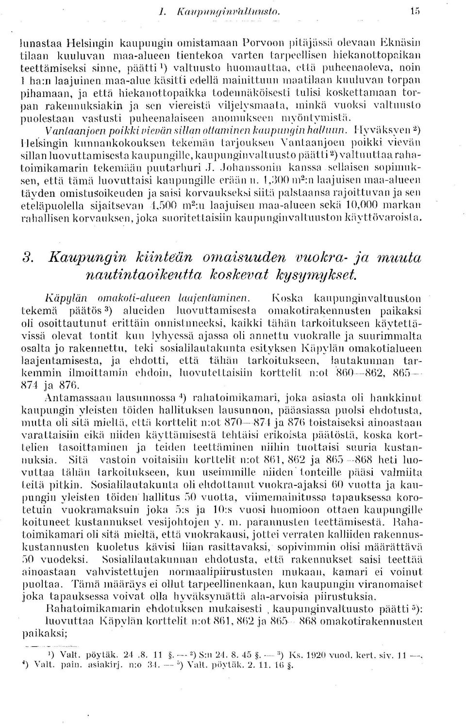 huomauttaa, että puheenaoleva, noin 1 ha:n laajuinen maa-alue käsitti edellä mainittuun maatilaan kuuluvan torpan pihamaan, ja että hiekanottopaikka todennäköisesti tulisi koskettamaan torpan