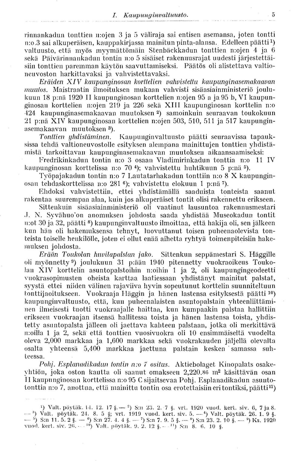 saavuttamiseksi. Päätös oli alistettava valtioneuvoston harkittavaksi ja vahvistettavaksi. Eräiden XIV kaupunginosan korttelien vahvistettu kaupunginasemakaavan muutos.