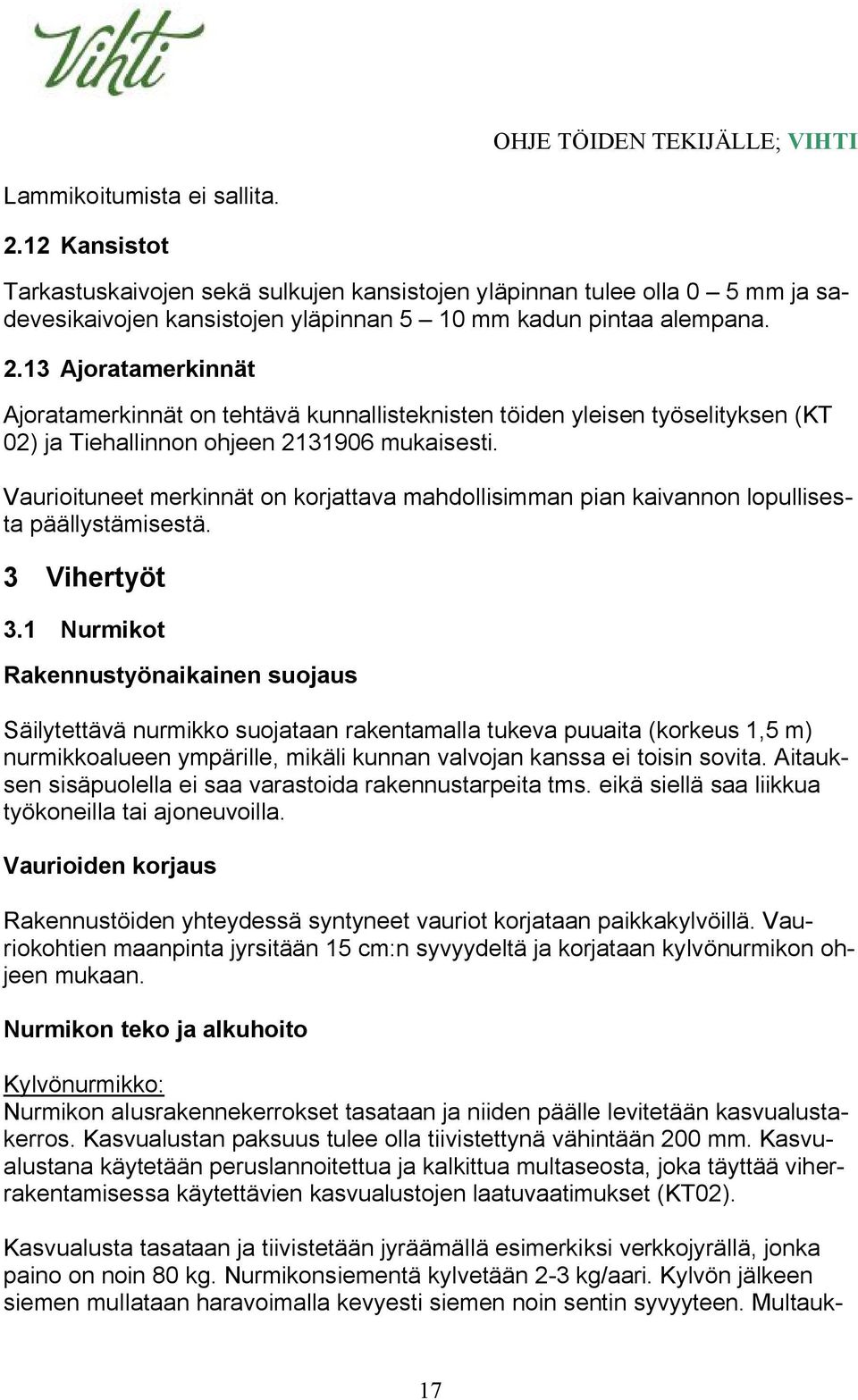 1 Nurmikot Rakennustyönaikainen suojaus Säilytettävä nurmikko suojataan rakentamalla tukeva puuaita (korkeus 1,5 m) nurmikkoalueen ympärille, mikäli kunnan valvojan kanssa ei toisin sovita.