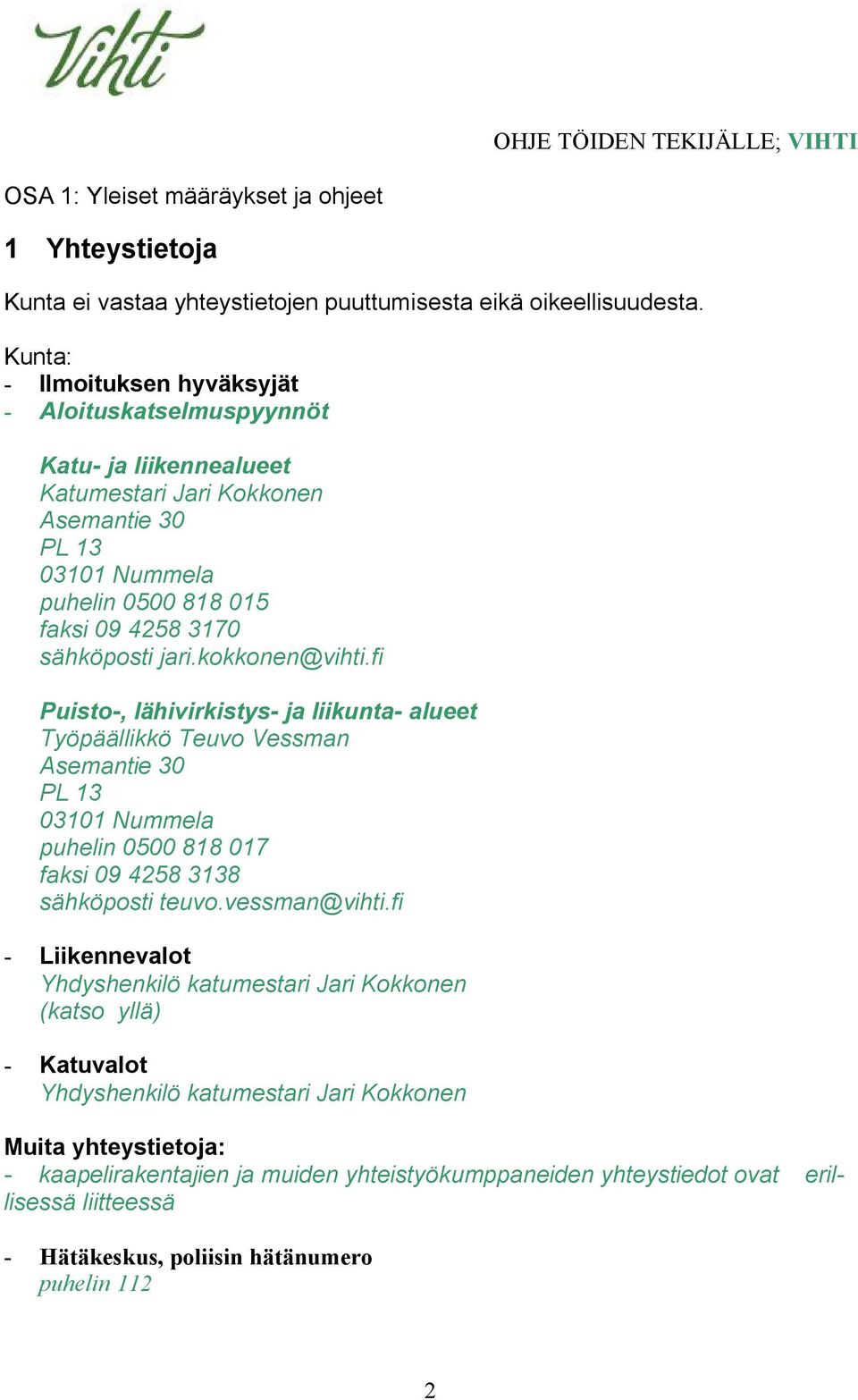 kokkonen@vihti.fi Puisto-, lähivirkistys- ja liikunta- alueet Työpäällikkö Teuvo Vessman Asemantie 30 PL 13 03101 Nummela puhelin 0500 818 017 faksi 09 4258 3138 sähköposti teuvo.vessman@vihti.