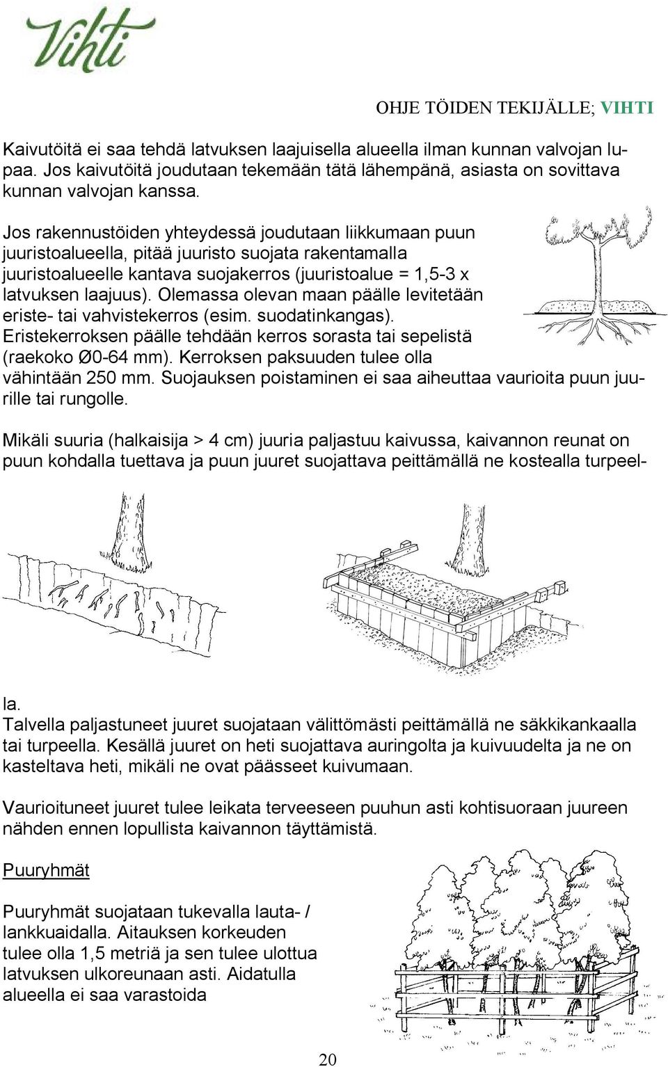 Olemassa olevan maan päälle levitetään eriste- tai vahvistekerros (esim. suodatinkangas). Eristekerroksen päälle tehdään kerros sorasta tai sepelistä (raekoko Ø0-64 mm).