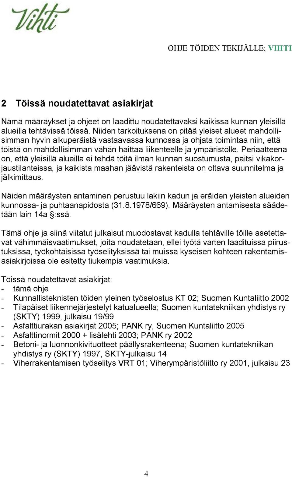 Periaatteena on, että yleisillä alueilla ei tehdä töitä ilman kunnan suostumusta, paitsi vikakorjaustilanteissa, ja kaikista maahan jäävistä rakenteista on oltava suunnitelma ja jälkimittaus.