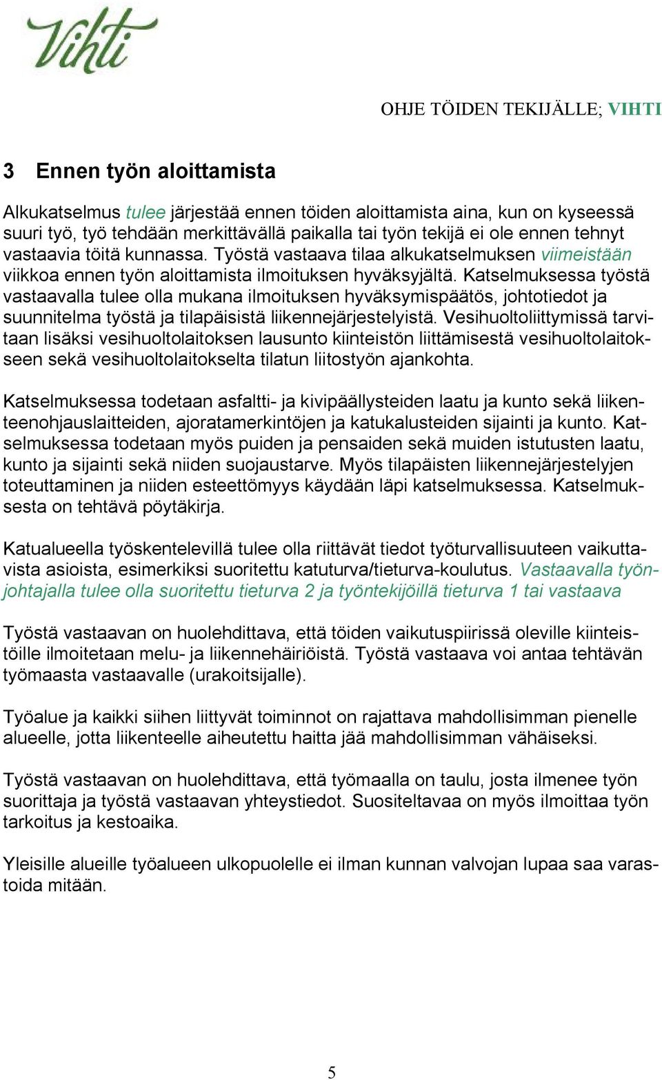 Katselmuksessa työstä vastaavalla tulee olla mukana ilmoituksen hyväksymispäätös, johtotiedot ja suunnitelma työstä ja tilapäisistä liikennejärjestelyistä.