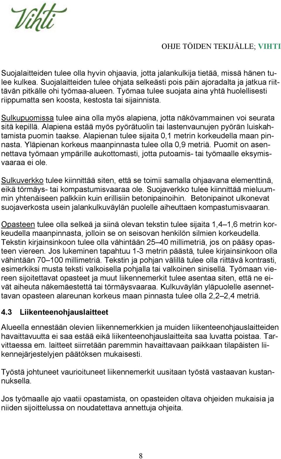 Työmaa tulee suojata aina yhtä huolellisesti riippumatta sen koosta, kestosta tai sijainnista. Sulkupuomissa tulee aina olla myös alapiena, jotta näkövammainen voi seurata sitä kepillä.