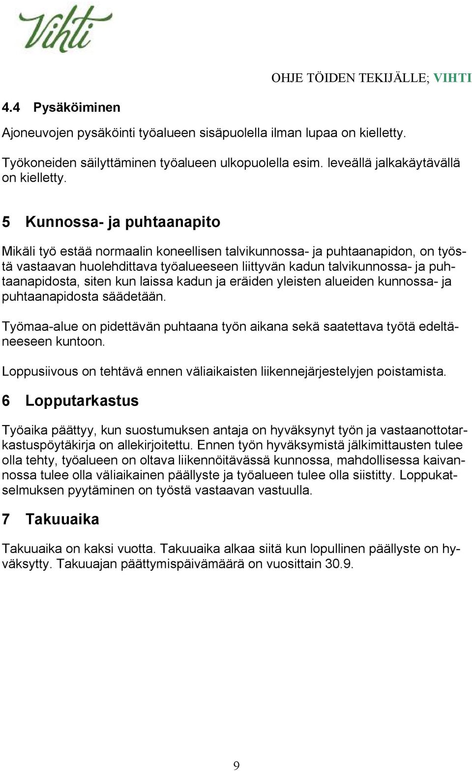 siten kun laissa kadun ja eräiden yleisten alueiden kunnossa- ja puhtaanapidosta säädetään. Työmaa-alue on pidettävän puhtaana työn aikana sekä saatettava työtä edeltäneeseen kuntoon.