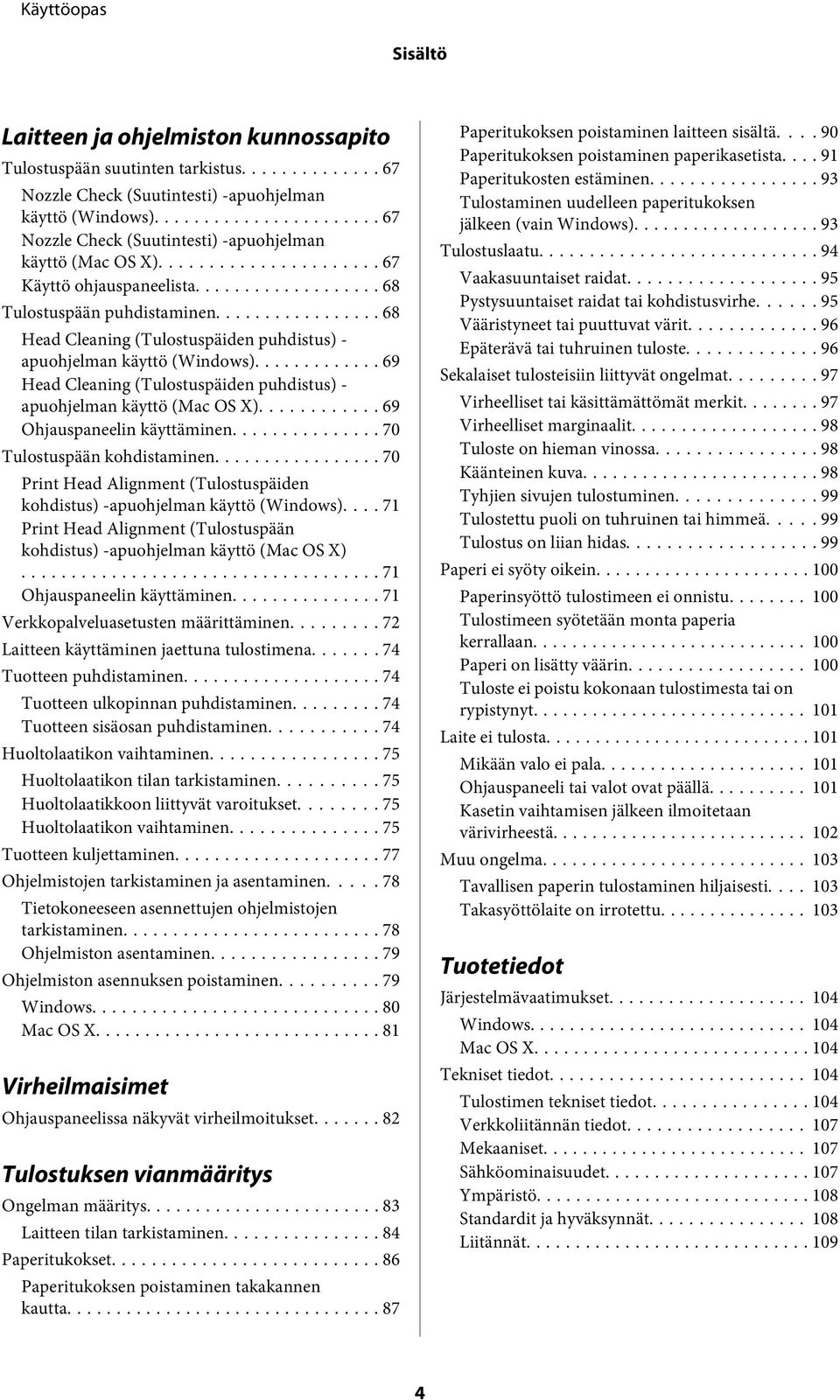 .. 68 Head Cleaning (Tulostuspäiden puhdistus) - apuohjelman käyttö (Windows)... 69 Head Cleaning (Tulostuspäiden puhdistus) - apuohjelman käyttö (Mac OS X)... 69 Ohjauspaneelin käyttäminen.