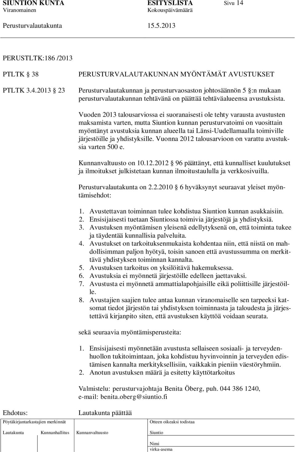 toimiville järjestöille ja yhdistyksille. Vuonna 2012 talousarvioon on varattu avustuksia varten 500 e. Kunnanvaltuusto on 10.12.2012 96 päättänyt, että kunnalliset kuulutukset ja ilmoitukset julkistetaan kunnan ilmoitustaululla ja verkkosivuilla.