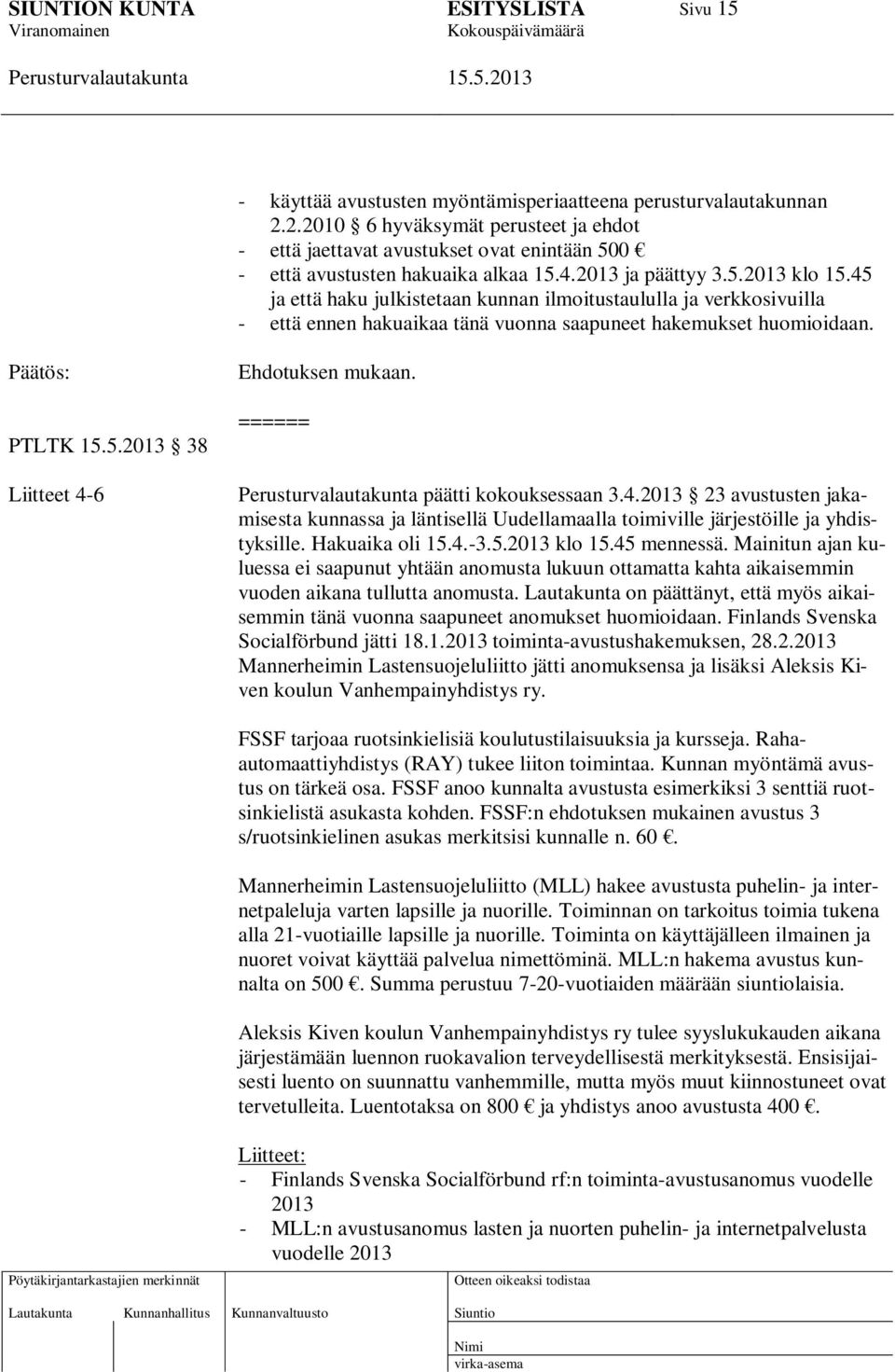 Päätös: PTLTK 38 Liitteet 4-6 Ehdotuksen mukaan. ====== päätti kokouksessaan 3.4.2013 23 avustusten jakamisesta kunnassa ja läntisellä Uudellamaalla toimiville järjestöille ja yhdistyksille.