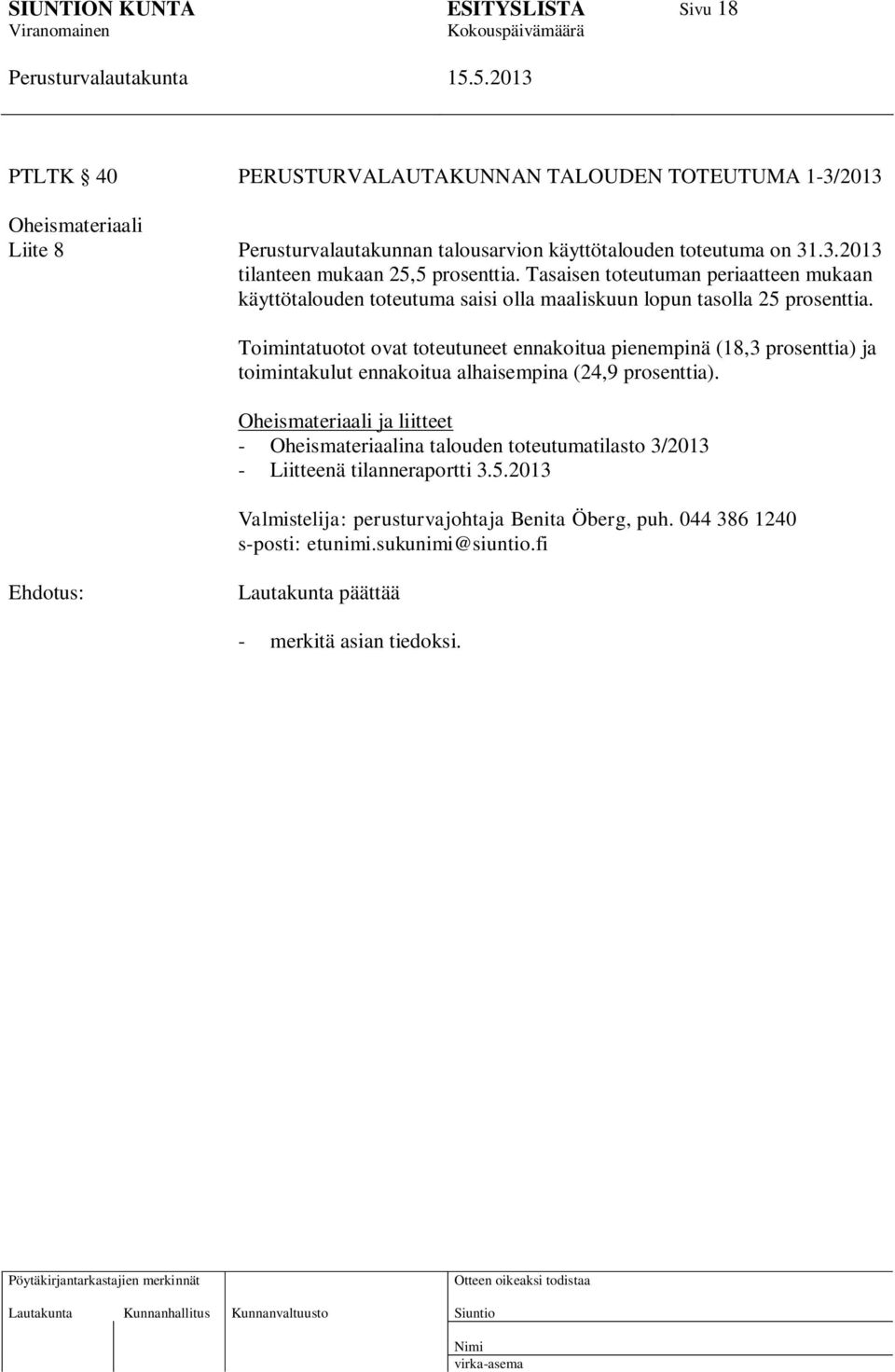 Toimintatuotot ovat toteutuneet ennakoitua pienempinä (18,3 prosenttia) ja toimintakulut ennakoitua alhaisempina (24,9 prosenttia).