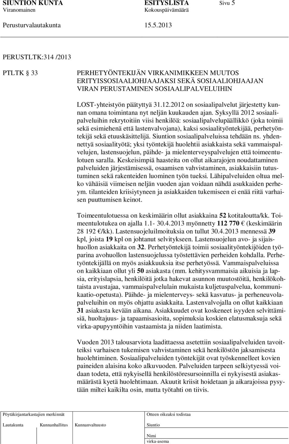 Syksyllä 2012 sosiaalipalveluihin rekrytoitiin viisi henkilöä: sosiaalipalvelupäällikkö (joka toimii sekä esimiehenä että lastenvalvojana), kaksi sosiaalityöntekijää, perhetyöntekijä sekä